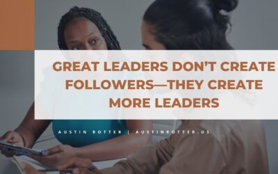 Great Leaders Don’t Create Followers—They Create More Leaders