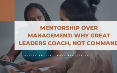 Mentorship Over Management: Why Great Leaders Coach, Not Command